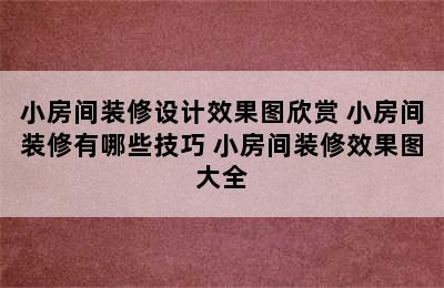 小房间装修设计效果图欣赏 小房间装修有哪些技巧 小房间装修效果图大全